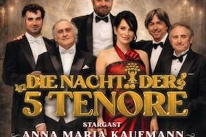 DIE NACHT DER 5 TENÖRE - mit STARGAST ANNA MARIA KAUFMANN